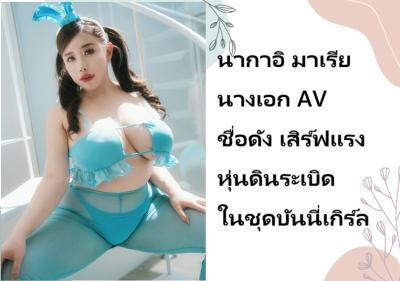 นากาอิ มาเรีย นางเอก AV ชื่อดัง เสิร์ฟแรงหุ่นดินระเบิดในชุดบันนี่เกิร์ล