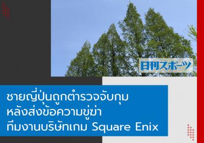ชายญี่ปุ่นถูกตำรวจจับกุมหลังส่งข้อความขู่ฆ่าทีมงานบริษัทเกม Square Enix