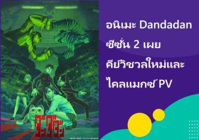 อนิเมะ Dandadan ซีซั่น 2 เผยคีย์วิชวลใหม่และไคลแมกซ์ PV