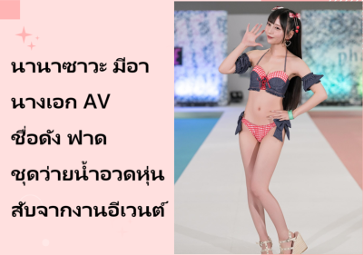 นานาซาวะ มีอา นางเอก AV ชื่อดัง ฟาดชุดว่ายน้ำอวดหุ่นสับจากงานอีเวนต์