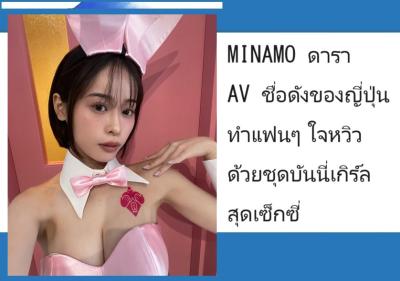 MINAMO ดารา AV ชื่อดังของญี่ปุ่น ทำแฟนๆ ใจหวิวด้วยชุดบันนี่เกิร์ลสุดเซ็กซี่