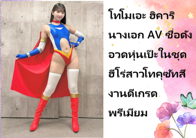 โทโมเอะ ฮิคาริ นางเอก AV ชื่อดัง อวดหุ่นเป๊ะในชุดฮีโร่สาวโทคุซัทสึ งานดีเกรดพรีเมียม