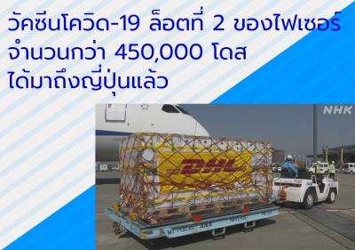วัคซีนโควิด-19 ล็อตที่ 2 ของไฟเซอร์ จำนวนกว่า 450,000 โดสได้มาถึงญี่ปุ่นแล้ว