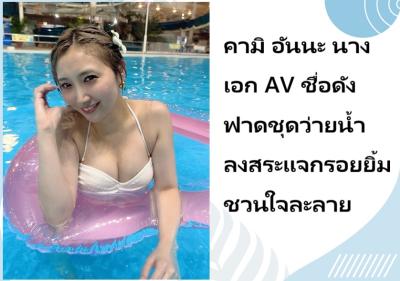 คามิ อันนะ นางเอก AV ชื่อดัง ฟาดชุดว่ายน้ำลงสระแจกรอยยิ้มชวนใจละลาย