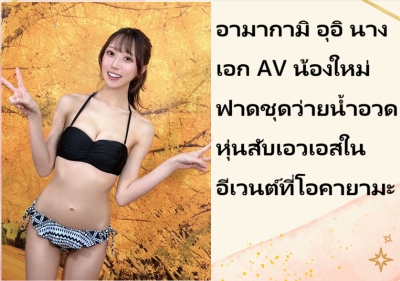 อามากามิ อุอิ นางเอก AV น้องใหม่ ฟาดชุดว่ายน้ำอวดหุ่นสับเอวเอสในอีเวนต์ที่โอคายามะ