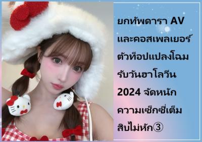 ยกทัพดารา AV และคอสเพลเยอร์ตัวท็อปแปลงโฉมรับวันฮาโลวีน 2024 จัดหนักความเซ็กซี่เต็มสิบไม่หัก พาร์ท 3