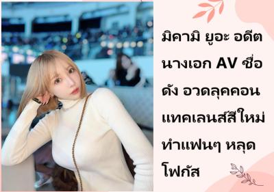 มิคามิ ยูอะ อดีตนางเอก AV ชื่อดัง อวดลุคคอนแทคเลนส์สีใหม่ ทำแฟนๆ หลุดโฟกัส