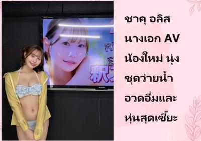 ชาคุ อลิส นางเอก AV น้องใหม่ นุ่งชุดว่ายน้ำอวดอึ๋มและหุ่นสุดเซี๊ยะ