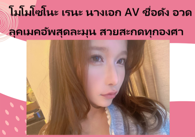 โมโมโซโนะ เรนะ นางเอก AV ชื่อดัง อวดลุคเมคอัพสุดละมุน สวยสะกดทุกองศา