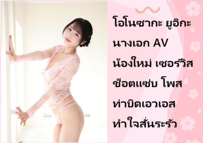 โอโนซากะ ยูอิกะ นางเอก AV น้องใหม่ เซอร์วิสช็อตแซ่บ โพสท่าบิดเอวเอสทำใจสั่นระรัว