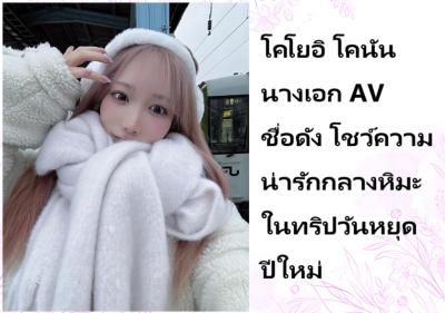 โคโยอิ โคนัน นางเอก AV ชื่อดัง โชว์ความน่ารักกลางหิมะในทริปวันหยุดปีใหม่