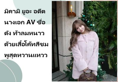มิคามิ ยูอะ อดีตนางเอก AV ชื่อดัง ท้าลมหนาวด้วยเสื้อโค้ทสีชมพูสุดหวานแหวว