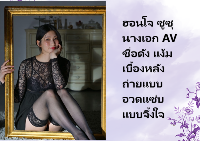 ฮอนโจ ซูซุ นางเอก AV ชื่อดัง แง้มเบื้องหลังถ่ายแบบอวดแซ่บแบบจึ้งใจ