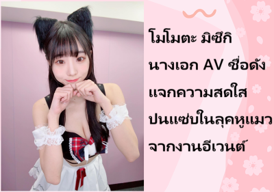 โมโมตะ มิซึกิ นางเอก AV ชื่อดัง แจกความสดใสปนแซ่บในลุคหูแมวจากงานอีเวนต์