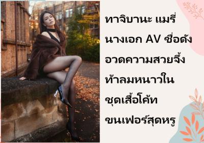 ทาจิบานะ แมรี่ นางเอก AV ชื่อดัง อวดความสวยจึ้งท้าลมหนาวในชุดเสื้อโค้ทขนเฟอร์สุดหรู