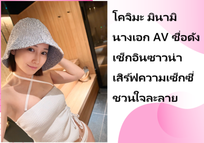 โคจิมะ มินามิ นางเอก AV ชื่อดัง เช็กอินซาวน่า เสิร์ฟความเซ็กซี่ชวนใจละลาย