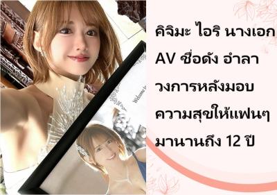 คิจิมะ ไอริ นางเอก AV ชื่อดัง อำลาวงการหลังมอบความสุขให้แฟนๆ มานานถึง 12 ปี
