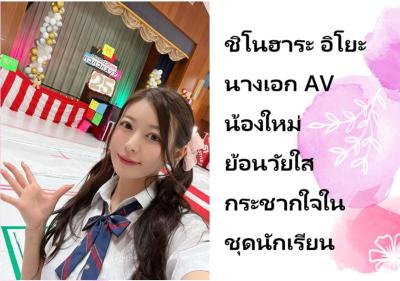ชิโนฮาระ อิโยะ นางเอก AV น้องใหม่ ย้อนวัยใสกระชากใจในชุดนักเรียน