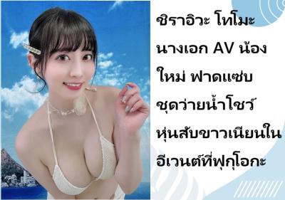 ชิราอิวะ โทโมะ นางเอก AV น้องใหม่ ฟาดแซ่บชุดว่ายน้ำโชว์หุ่นสับขาวเนียนในอีเวนต์ที่ฟุกุโอกะ