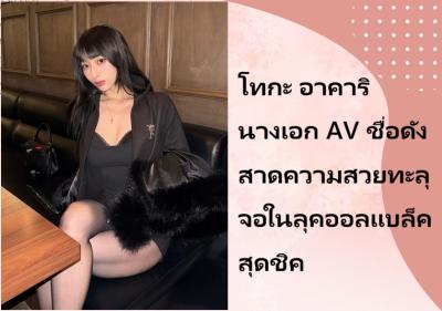 โทกะ อาคาริ นางเอก AV ชื่อดัง สาดความสวยทะลุจอในลุคออลแบล็คสุดชิค