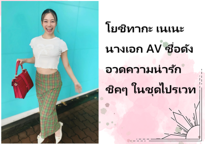 โยชิทากะ เนเนะ นางเอก AV ชื่อดัง อวดความน่ารักชิคๆ ในชุดไปรเวท