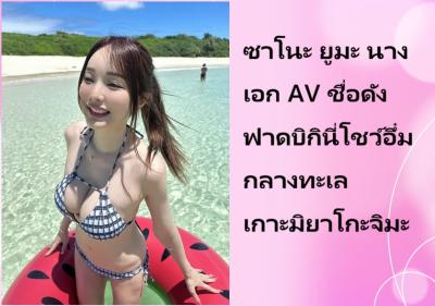 ซาโนะ ยูมะ นางเอก AV ชื่อดัง ฟาดบิกินี่โชว์อึ๋มกลางทะเลเกาะมิยาโกะจิมะ