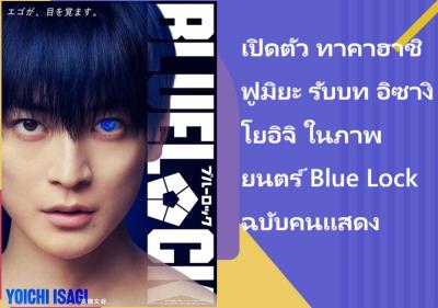 เปิดตัว ทาคาฮาชิ ฟูมิยะ รับบท อิซางิ โยอิจิ ในภาพยนตร์ Blue Lock ฉบับคนแสดง