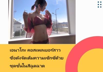 เอนาโกะ คอสเพลเยอร์สาวชื่อดัง จัดเต็มความเซ็กซี่ด้วยชุดชั้นในสีฉูดฉาด