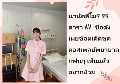 นานัตสึโมริ ริริ ดารา AV ชื่อดัง เผยช็อตเด็ดชุดคอสเพลย์พยาบาล แฟนๆ เห็นแล้วอยากป่วย
