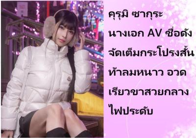 คุรุมิ ซากุระ นางเอก AV ชื่อดัง จัดเต็มกระโปรงสั้นท้าลมหนาว อวดเรียวขาสวยกลางไฟประดับ