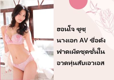 ฮอนโจ ซูซุ นางเอก AV ชื่อดัง ฟาดเผ็ดชุดชั้นในอวดหุ่นสับเอวเอส