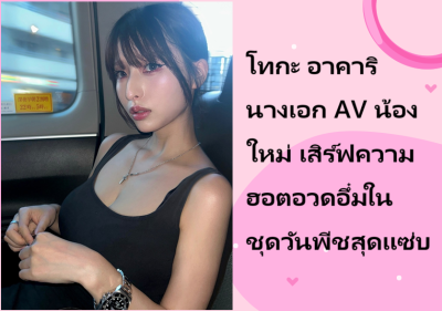 โทกะ อาคาริ นางเอก AV น้องใหม่ เสิร์ฟความฮอตอวดอึ๋มในชุดวันพีชสุดแซ่บ