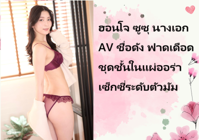 ฮอนโจ ซูซุ นางเอก AV ชื่อดัง ฟาดเดือดชุดชั้นในแผ่ออร่าเซ็กซี่ระดับตัวมัม