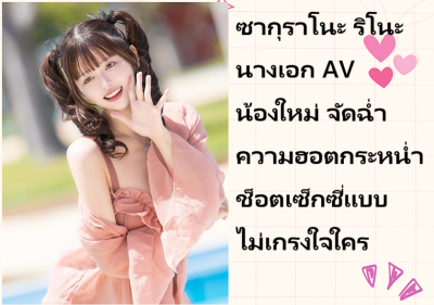 ซากุราโนะ ริโนะ นางเอก AV น้องใหม่ จัดฉ่ำความฮอตกระหน่ำช็อตเซ็กซี่แบบไม่เกรงใจใคร