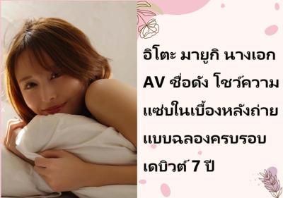 อิโตะ มายูกิ นางเอก AV ชื่อดัง โชว์ความแซ่บในเบื้องหลังถ่ายแบบฉลองครบรอบเดบิวต์ 7 ปี