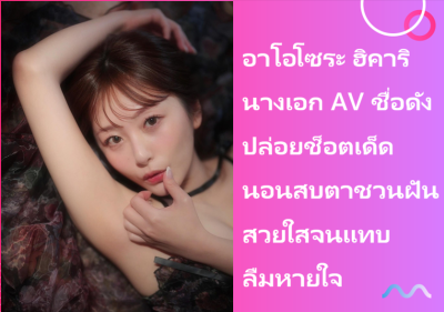 อาโอโซระ ฮิคาริ นางเอก AV ชื่อดัง ปล่อยช็อตเด็ดนอนสบตาชวนฝัน สวยใสจนแทบลืมหายใจ