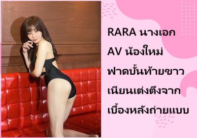 RARA นางเอก AV น้องใหม่ ฟาดบั้นท้ายขาวเนียนเต่งตึงจากเบื้องหลังถ่ายแบบ