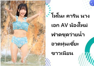 โทโนะ คาริน นางเอก AV น้องใหม่ ฟาดชุดว่ายน้ำอวดหุ่นเซี๊ยะขาวเนียน