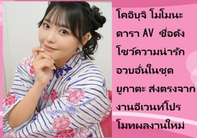 โคอิบุจิ โมโมนะ ดารา AV ชื่อดัง โชว์ความน่ารักอวบอั๋นในชุดยูกาตะ ส่งตรงจากงานอีเวนท์โปรโมทผลงานใหม่