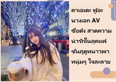 คาเอเดะ ฟูอะ นางเอก AV ชื่อดัง สาดความน่ารักในลุคแฟชั่นฤดูหนาวพาหนุ่มๆ ใจละลาย