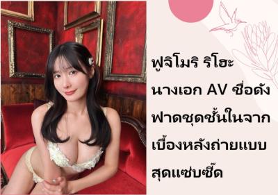 ฟูจิโมริ ริโฮะ นางเอก AV ชื่อดัง ฟาดชุดชั้นในจากเบื้องหลังถ่ายแบบสุดแซ่บซี๊ด
