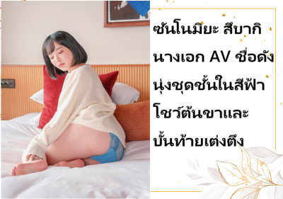 ซันโนมิยะ สึบากิ นางเอก AV ชื่อดัง นุ่งชุดชั้นในสีฟ้าโชว์ต้นขาและบั้นท้ายเต่งตึง