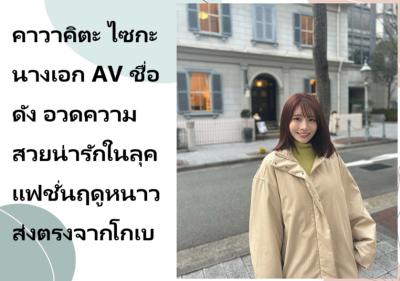 คาวาคิตะ ไซกะ นางเอก AV ชื่อดัง อวดความสวยน่ารักในลุคแฟชั่นฤดูหนาวส่งตรงจากโกเบ