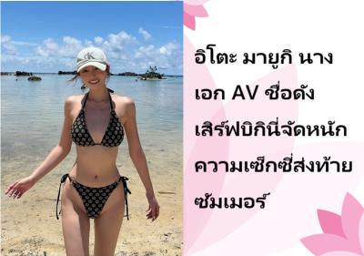 อิโตะ มายูกิ นางเอก AV ชื่อดัง เสิร์ฟบิกินี่จัดหนักความเซ็กซี่ส่งท้ายซัมเมอร์