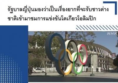 รัฐบาลญี่ปุ่นมองว่าเป็นเรื่องยากที่จะรับชาวต่างชาติเข้ามาชมการแข่งขันโตเกียวโอลิมปิก
