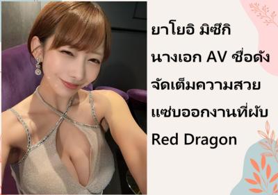 ยาโยอิ มิซึกิ นางเอก AV ชื่อดัง จัดเต็มความสวยแซ่บออกงานที่ผับ Red Dragon