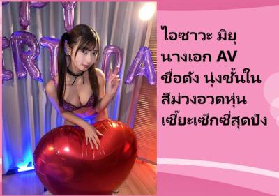 ไอซาวะ มิยุ นางเอก AV ชื่อดัง นุ่งชั้นในสีม่วงอวดหุ่นเซี๊ยะเซ็กซี่สุดปัง