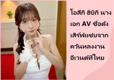 โอสึกิ ฮิบิกิ นางเอก AV ชื่อดัง เสิร์ฟแซ่บจากควันหลงงานอีเวนต์ที่ไทย