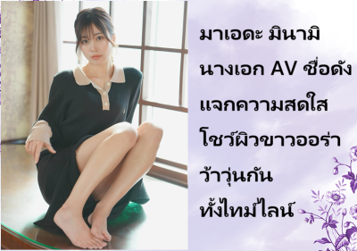 มาเอดะ มินามิ นางเอก AV ชื่อดัง แจกความสดใสโชว์ผิวขาวออร่า ว้าวุ่นกันทั้งไทม์ไลน์