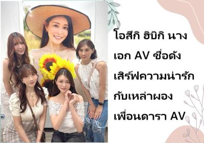 โอสึกิ ฮิบิกิ นางเอก AV ชื่อดัง เสิร์ฟความน่ารักกับเหล่าผองเพื่อนดารา AV